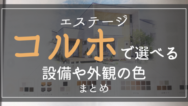 エステージ コルホで選べる設備や外壁の色やクロスまとめ 横浜から木更津に移住 マイホーム記録のブログ